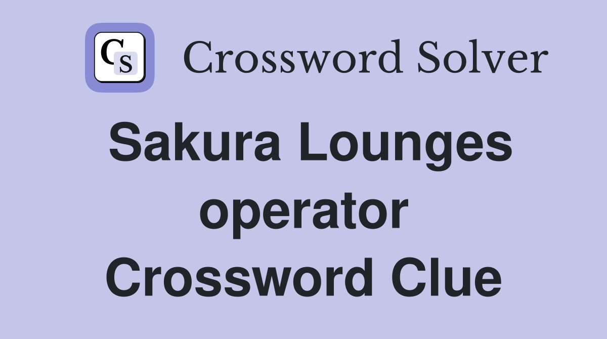 Sakura Lounges operator - Crossword Clue Answers - Crossword Solver